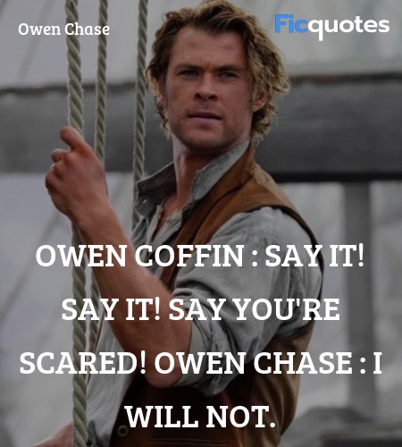 Owen Coffin :  Say it! Say it! Say you're scared!
Owen Chase : I will not. image